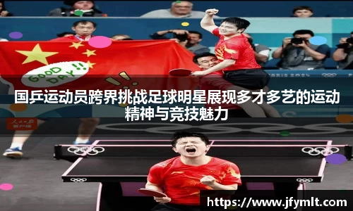 国乒运动员跨界挑战足球明星展现多才多艺的运动精神与竞技魅力